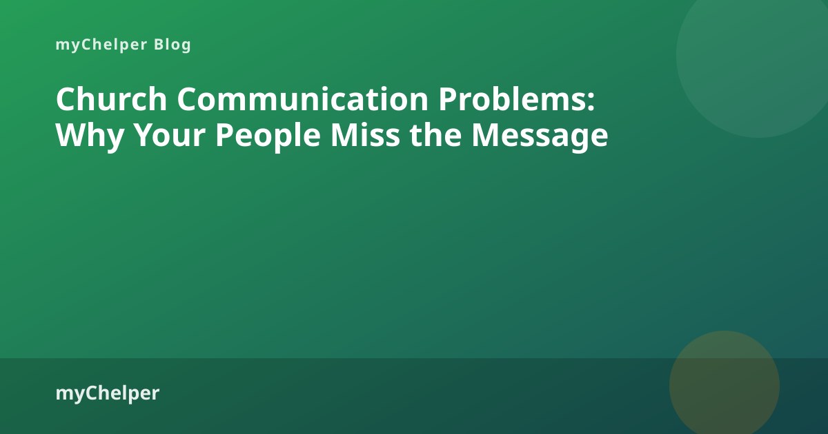 Church Communication Problems: Why Your People Miss the Message — myChelper blog