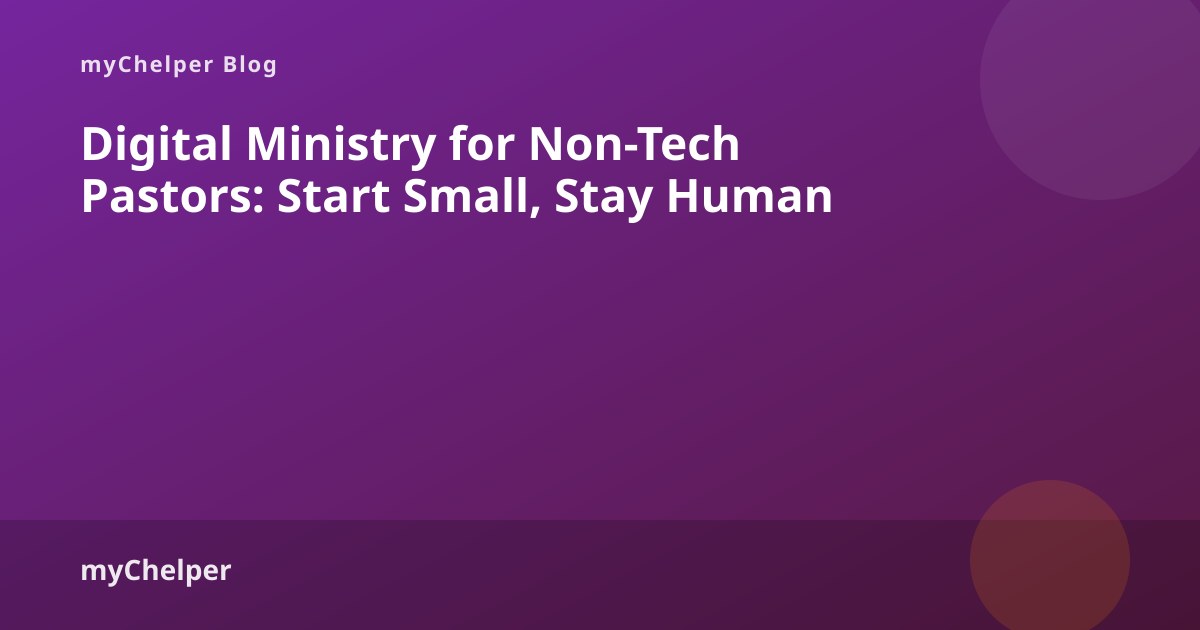 Digital Ministry for Non-Tech Pastors: Start Small, Stay Human — myChelper blog