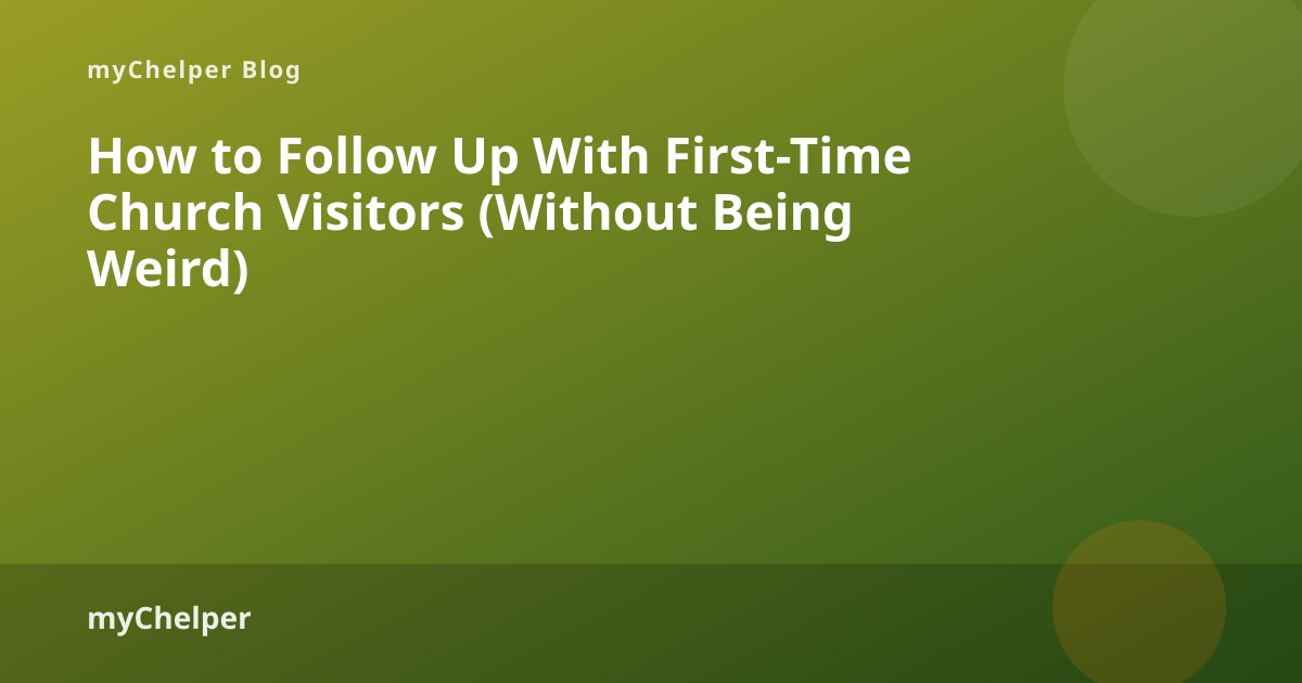 How to Follow Up With First-Time Church Visitors (Without Being Weird) — myChelper blog