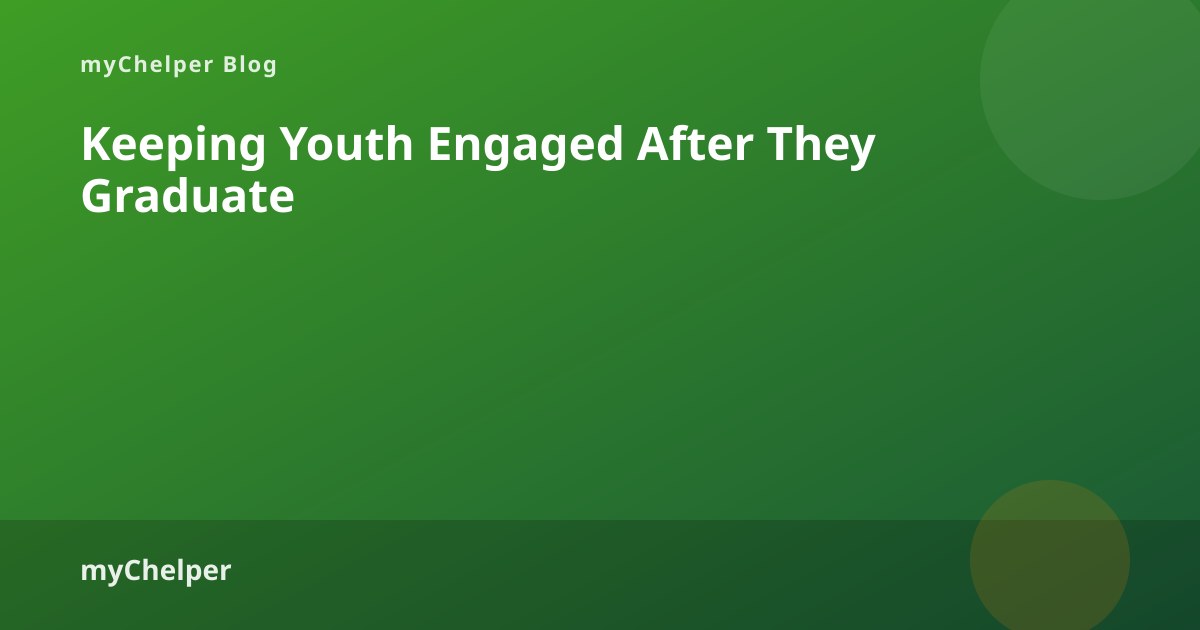 Keeping Youth Engaged After They Graduate — myChelper blog