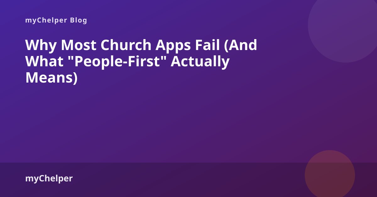 Why Most Church Apps Fail (And What 'People-First' Actually Means) — myChelper blog