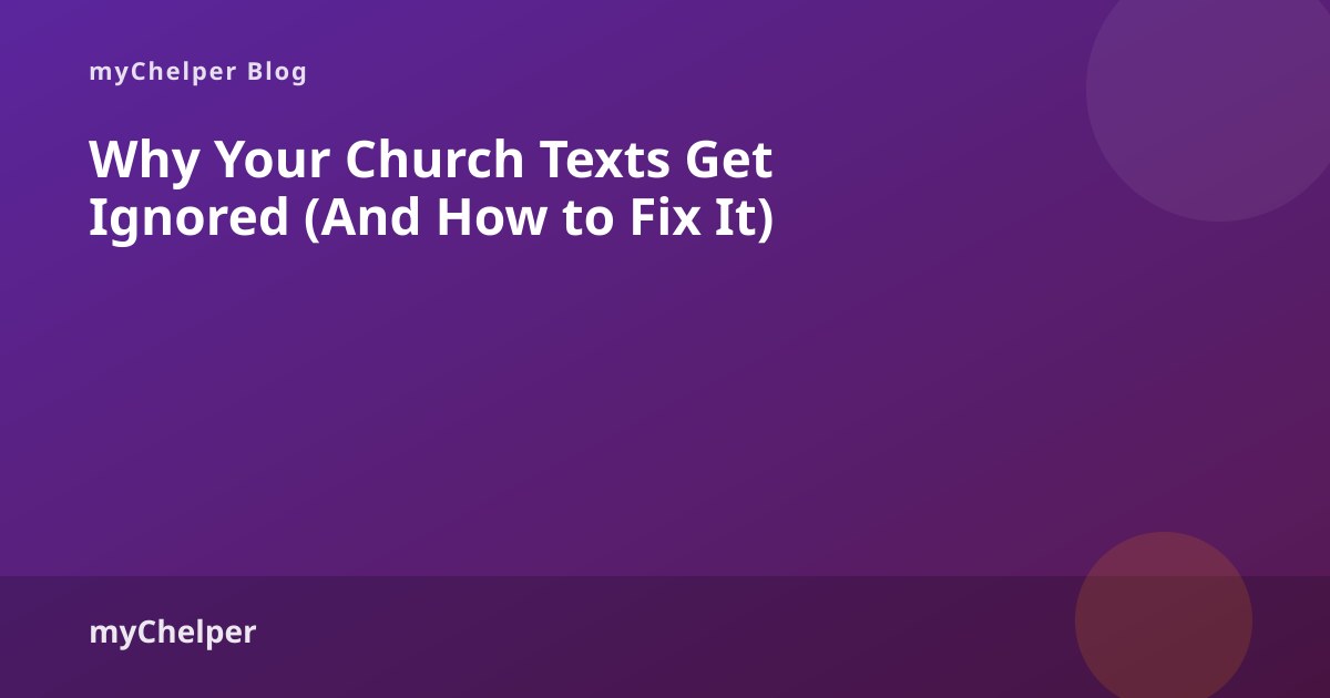 Why Your Church Texts Get Ignored (And How to Fix It) — myChelper blog